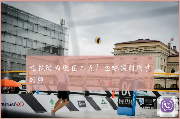 伦敦时间现在几点？全球实时同步对照