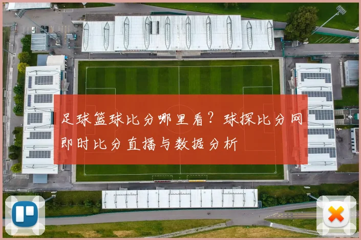 足球篮球比分哪里看?球探比分网即时比分直播与数据分析
