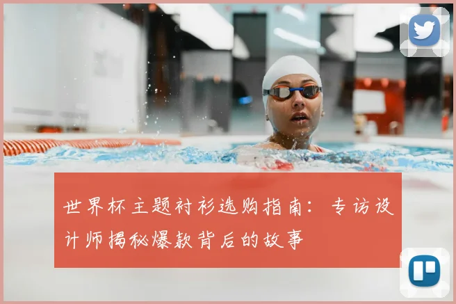 世界杯主题衬衫选购指南：专访设计师揭秘爆款背后的故事